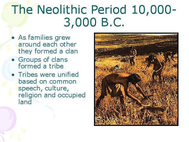 The Neolithic Period 10, 0003, 000 B. C. • As families grew around each