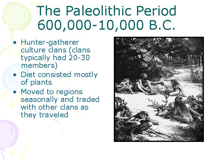 The Paleolithic Period 600, 000 -10, 000 B. C. • Hunter-gatherer culture clans (clans