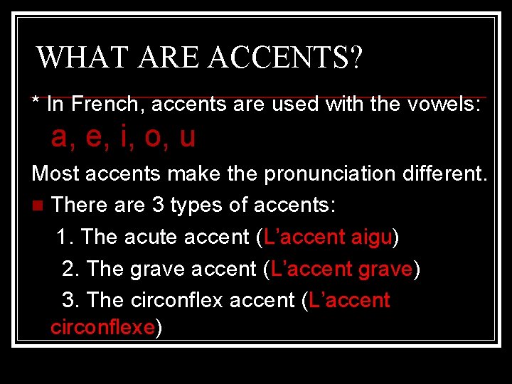 WHAT ARE ACCENTS? * In French, accents are used with the vowels: a, e,