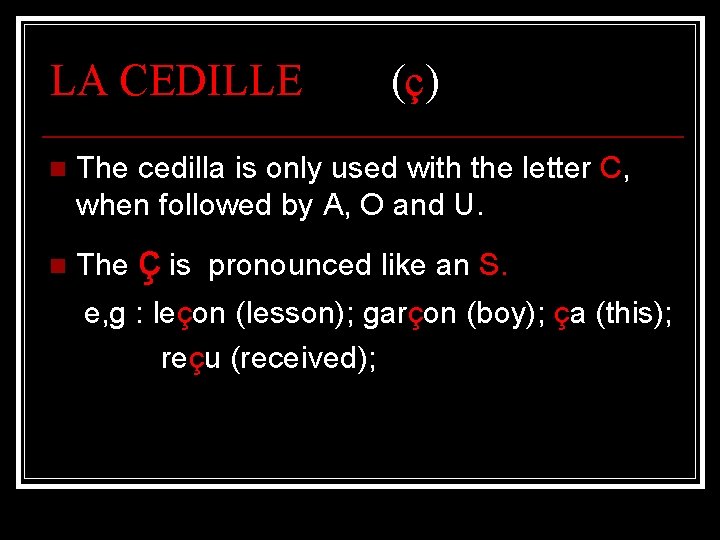 LA CEDILLE n n (ç) The cedilla is only used with the letter C,
