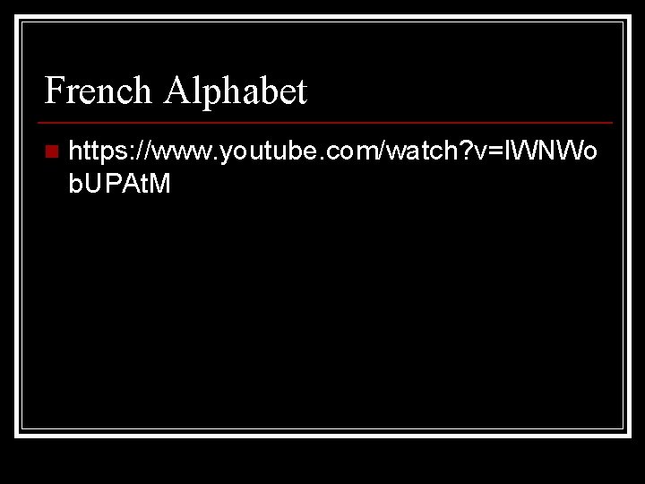 French Alphabet n https: //www. youtube. com/watch? v=l. WNWo b. UPAt. M 