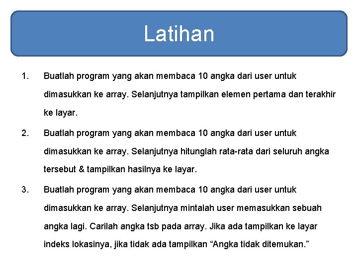 Latihan 1. Buatlah program yang akan membaca 10 angka dari user untuk dimasukkan ke