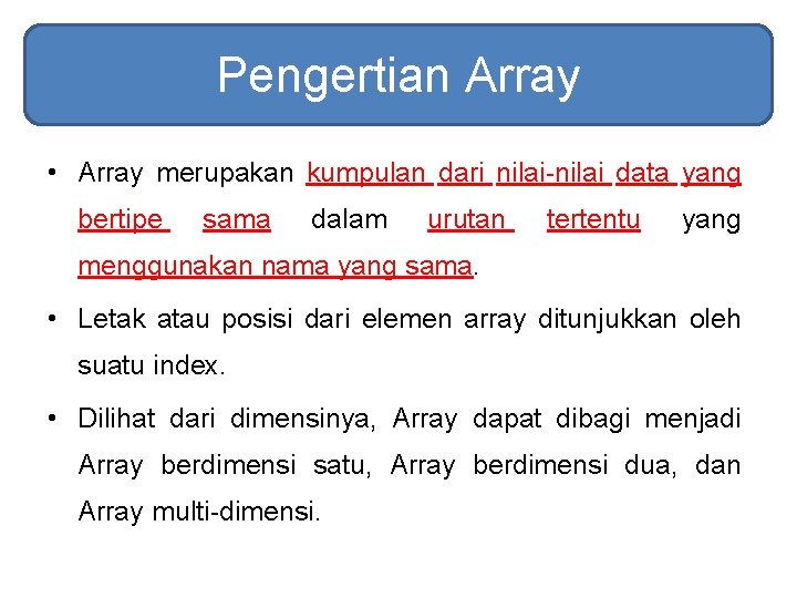 Pengertian Array • Array merupakan kumpulan dari nilai-nilai data yang bertipe sama dalam urutan