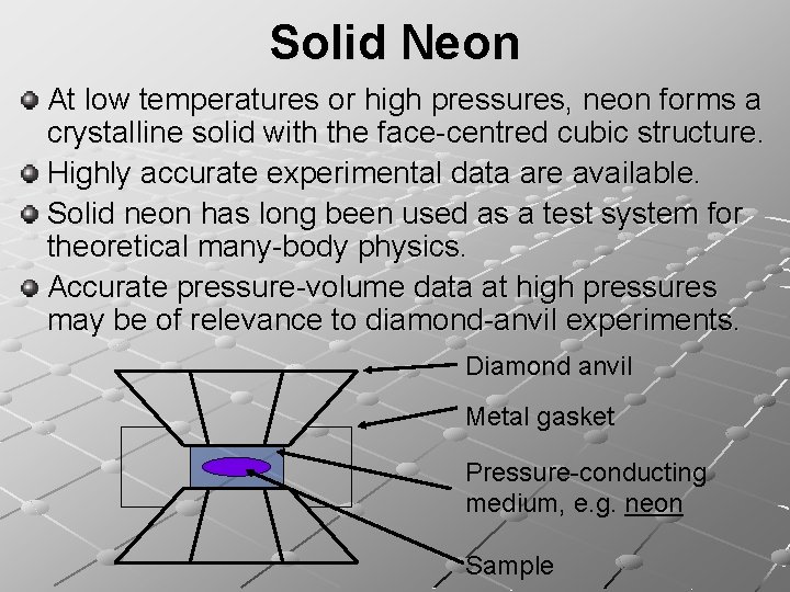 Solid Neon At low temperatures or high pressures, neon forms a crystalline solid with