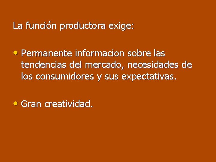 La función productora exige: • Permanente informacion sobre las tendencias del mercado, necesidades de