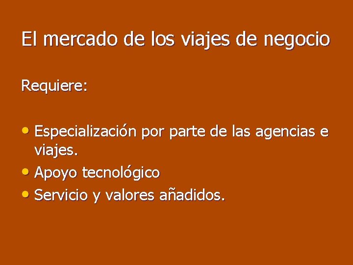 El mercado de los viajes de negocio Requiere: • Especialización por parte de las