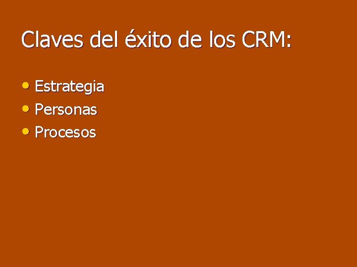 Claves del éxito de los CRM: • Estrategia • Personas • Procesos 