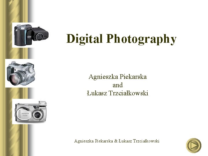 Digital Photography Agnieszka Piekarska and Łukasz Trzciałkowski Agnieszka Piekarska & Łukasz Trzciałkowski 