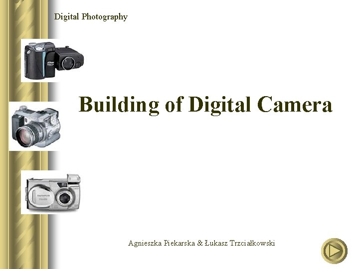 Digital Photography Building of Digital Camera Agnieszka Piekarska & Łukasz Trzciałkowski 