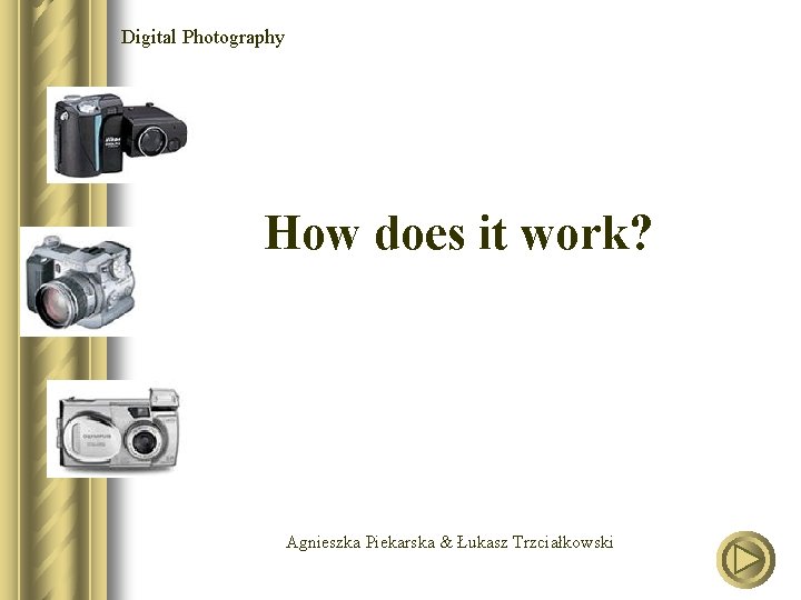 Digital Photography How does it work? Agnieszka Piekarska & Łukasz Trzciałkowski 