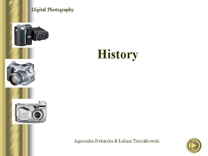 Digital Photography History Agnieszka Piekarska & Łukasz Trzciałkowski 