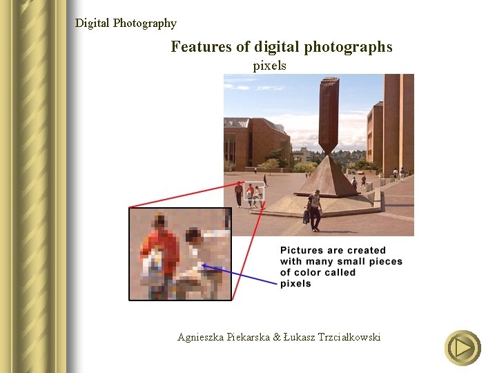 Digital Photography Features of digital photographs pixels Agnieszka Piekarska & Łukasz Trzciałkowski 