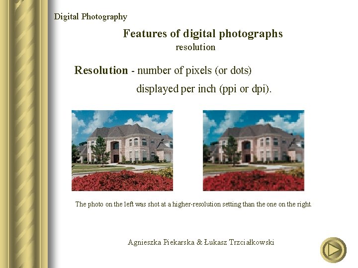 Digital Photography Features of digital photographs resolution Resolution - number of pixels (or dots)