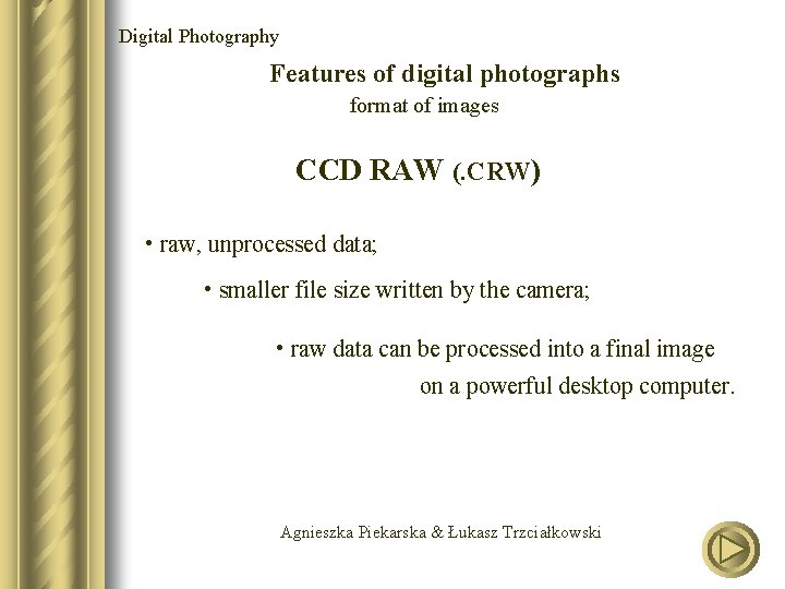 Digital Photography Features of digital photographs format of images CCD RAW (. CRW) •