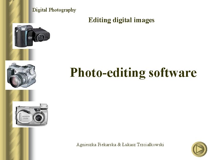 Digital Photography Editing digital images Photo-editing software Agnieszka Piekarska & Łukasz Trzciałkowski 