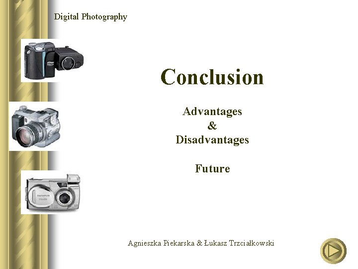 Digital Photography Conclusion Advantages & Disadvantages Future Agnieszka Piekarska & Łukasz Trzciałkowski 