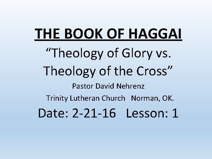 THE BOOK OF HAGGAI “Theology of Glory vs. Theology of the Cross” Pastor David