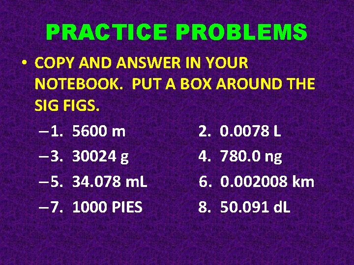 PRACTICE PROBLEMS • COPY AND ANSWER IN YOUR NOTEBOOK. PUT A BOX AROUND THE