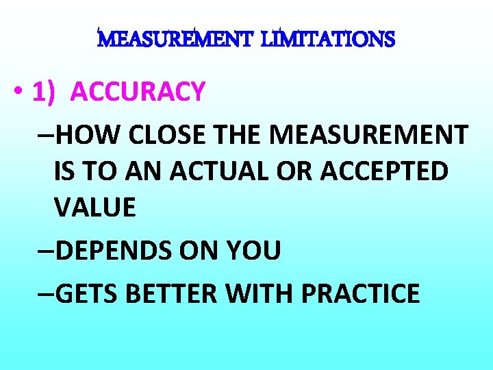 MEASUREMENT LIMITATIONS • 1) ACCURACY –HOW CLOSE THE MEASUREMENT IS TO AN ACTUAL OR