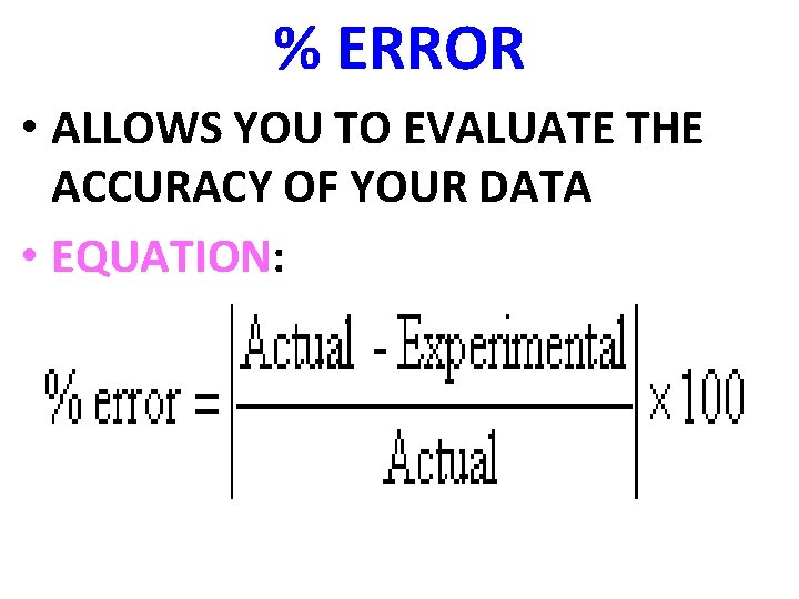 % ERROR • ALLOWS YOU TO EVALUATE THE ACCURACY OF YOUR DATA • EQUATION: