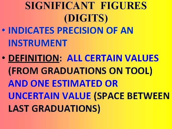SIGNIFICANT FIGURES (DIGITS) • INDICATES PRECISION OF AN INSTRUMENT • DEFINITION: ALL CERTAIN VALUES
