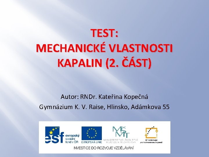 TEST: MECHANICKÉ VLASTNOSTI KAPALIN (2. ČÁST) Autor: RNDr. Kateřina Kopečná Gymnázium K. V. Raise,