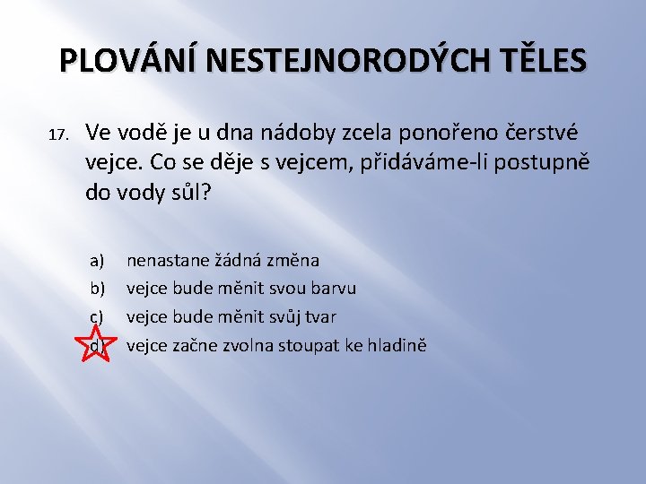 PLOVÁNÍ NESTEJNORODÝCH TĚLES 17. Ve vodě je u dna nádoby zcela ponořeno čerstvé vejce.