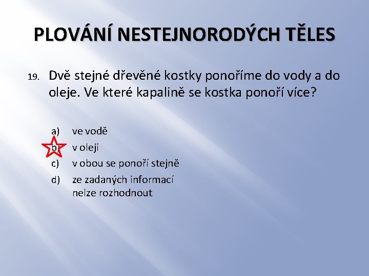 PLOVÁNÍ NESTEJNORODÝCH TĚLES 19. Dvě stejné dřevěné kostky ponoříme do vody a do oleje.