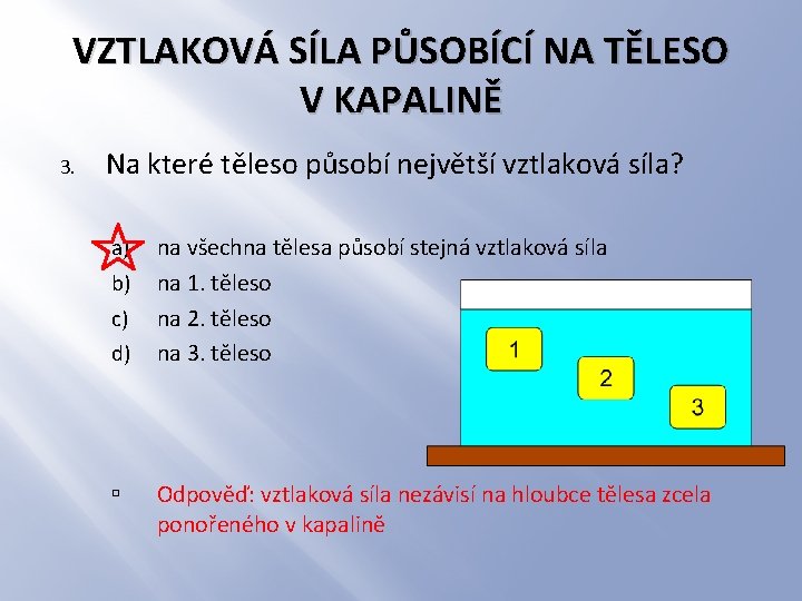 VZTLAKOVÁ SÍLA PŮSOBÍCÍ NA TĚLESO V KAPALINĚ 3. Na které těleso působí největší vztlaková