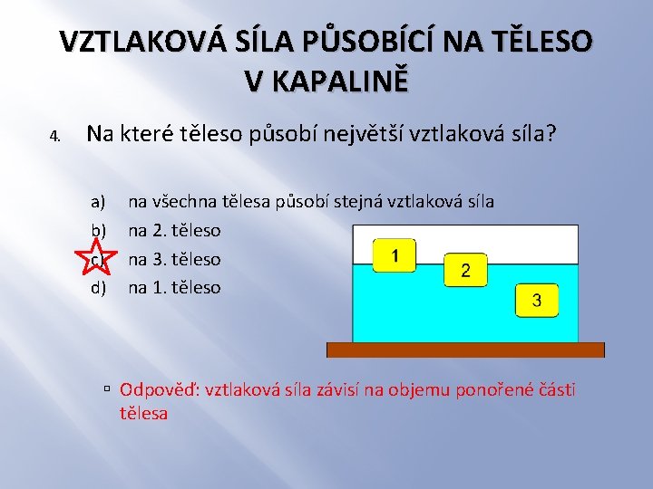 VZTLAKOVÁ SÍLA PŮSOBÍCÍ NA TĚLESO V KAPALINĚ 4. Na které těleso působí největší vztlaková