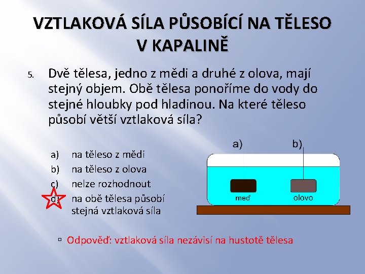 VZTLAKOVÁ SÍLA PŮSOBÍCÍ NA TĚLESO V KAPALINĚ 5. Dvě tělesa, jedno z mědi a