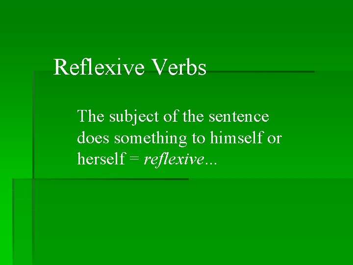 Reflexive Verbs The subject of the sentence does something to himself or herself =