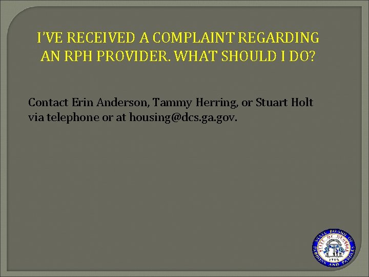 I’VE RECEIVED A COMPLAINT REGARDING AN RPH PROVIDER. WHAT SHOULD I DO? Contact Erin