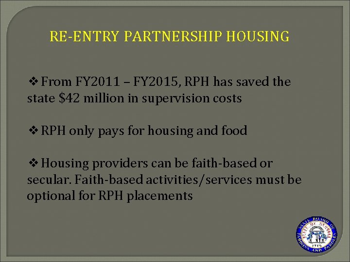 RE-ENTRY PARTNERSHIP HOUSING ❖From FY 2011 – FY 2015, RPH has saved the state