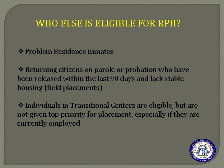 WHO ELSE IS ELIGIBLE FOR RPH? ❖Problem Residence inmates ❖Returning citizens on parole or