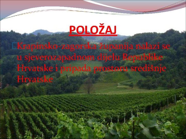 POLOŽAJ �Krapinsko-zagorska županija nalazi se u sjeverozapadnom dijelu Republike Hrvatske i pripada prostoru središnje