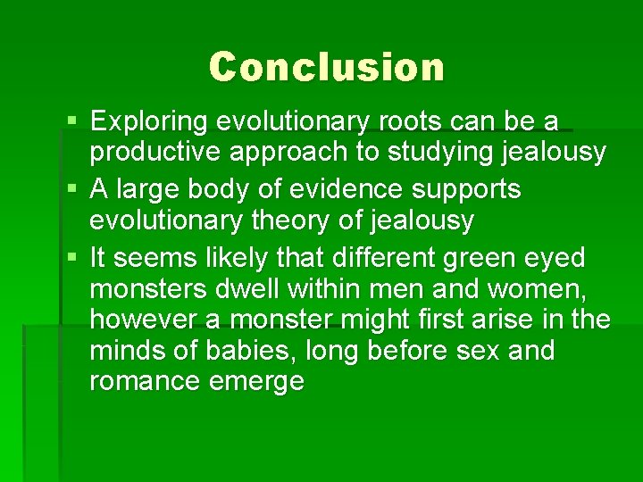 Conclusion § Exploring evolutionary roots can be a productive approach to studying jealousy §