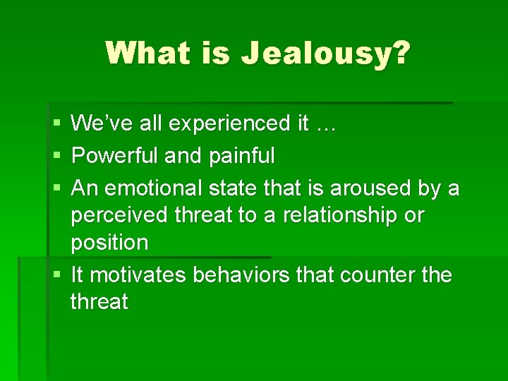 What is Jealousy? § § § We’ve all experienced it … Powerful and painful