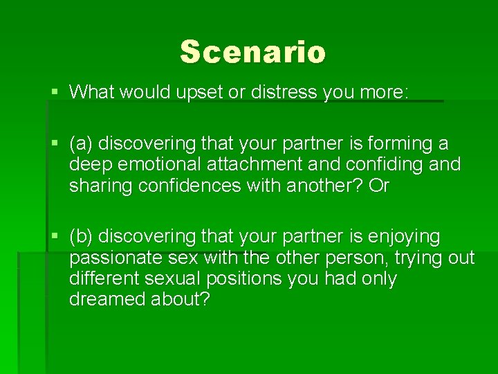 Scenario § What would upset or distress you more: § (a) discovering that your