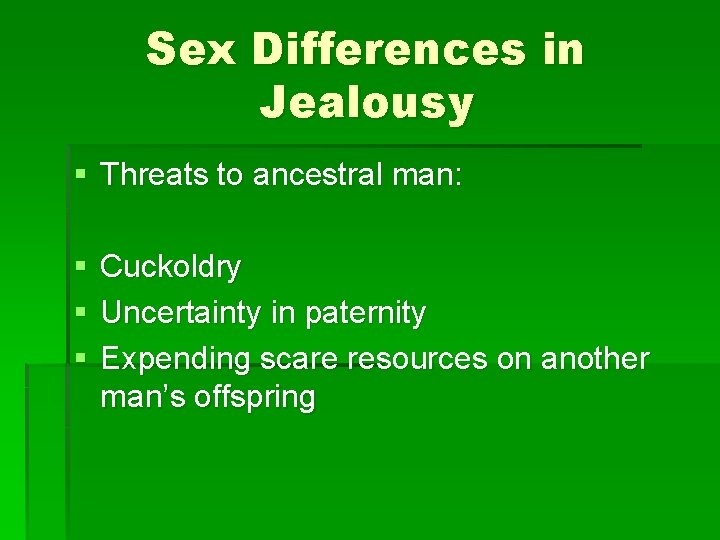 Sex Differences in Jealousy § Threats to ancestral man: § § § Cuckoldry Uncertainty