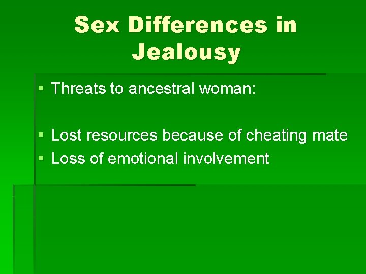 Sex Differences in Jealousy § Threats to ancestral woman: § Lost resources because of