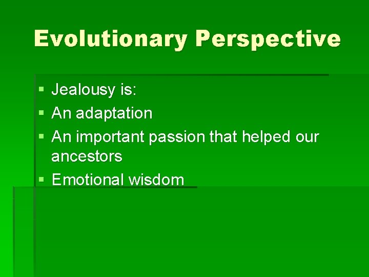 Evolutionary Perspective § § § Jealousy is: An adaptation An important passion that helped