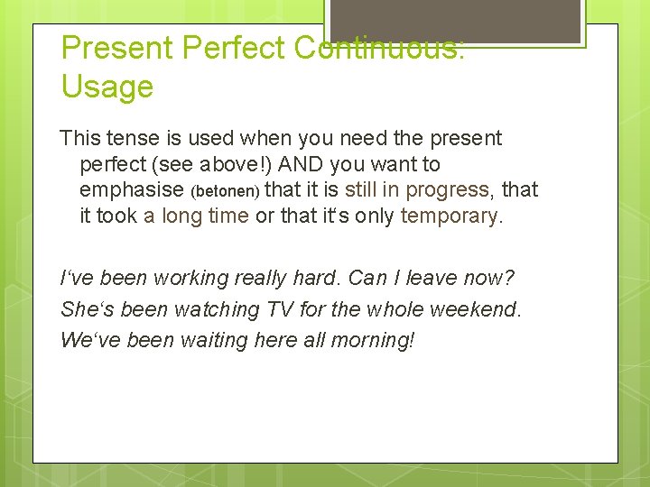 Present Perfect Continuous: Usage This tense is used when you need the present perfect