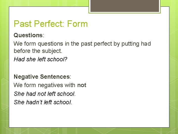 Past Perfect: Form Questions: We form questions in the past perfect by putting had