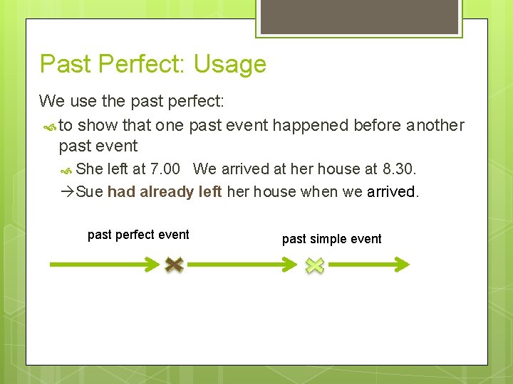 Past Perfect: Usage We use the past perfect: to show that one past event