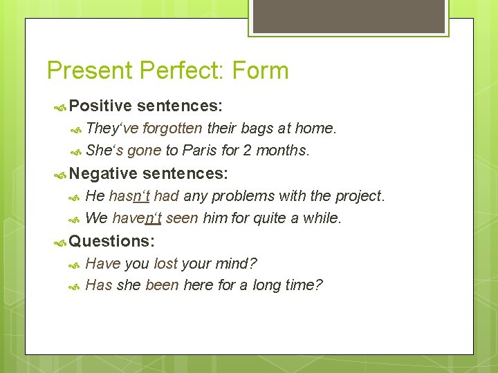 Present Perfect: Form Positive sentences: They‘ve forgotten their bags at home. She‘s gone to