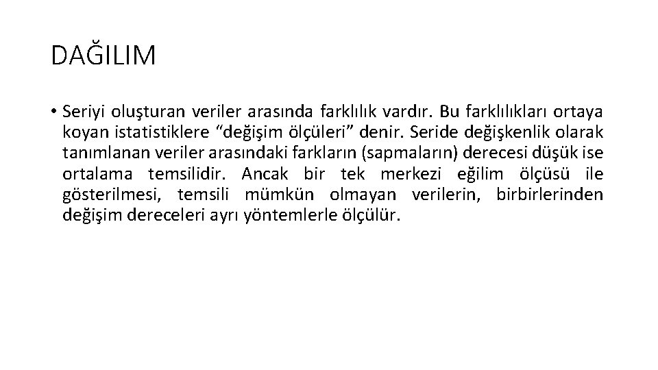 DAĞILIM • Seriyi oluşturan veriler arasında farklılık vardır. Bu farklılıkları ortaya koyan istatistiklere “değişim