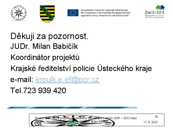 Děkuji za pozornost. JUDr. Milan Babičík Koordinátor projektů Krajské ředitelství policie Ústeckého kraje e-mail: