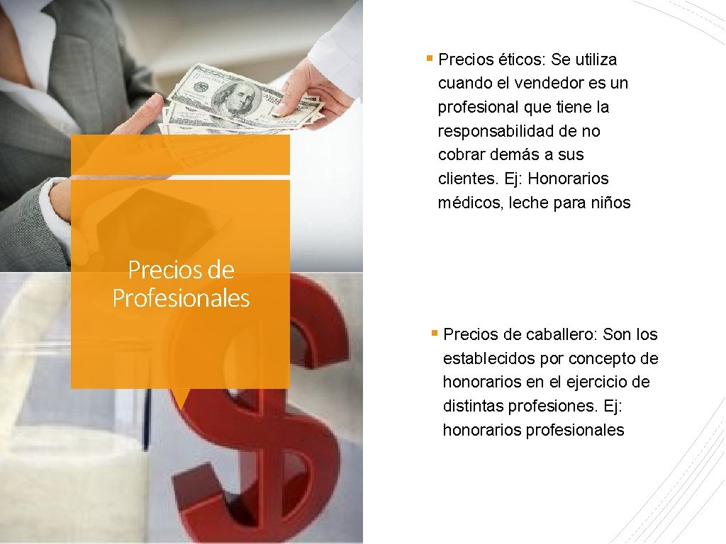 § Precios éticos: Se utiliza cuando el vendedor es un profesional que tiene la