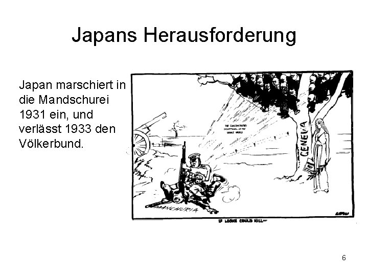 Japans Herausforderung Japan marschiert in die Mandschurei 1931 ein, und verlässt 1933 den Völkerbund.